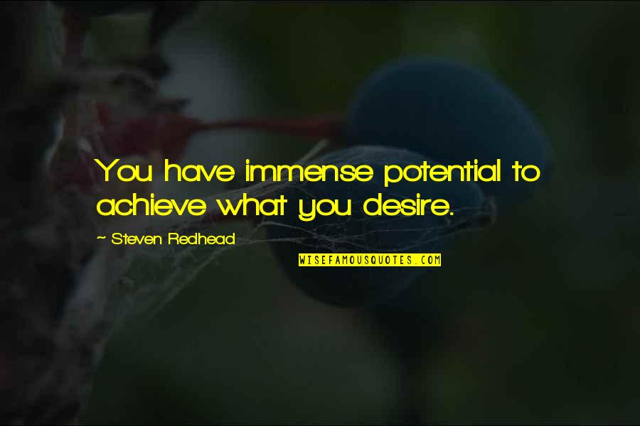 Achieve Potential Quotes By Steven Redhead: You have immense potential to achieve what you Achieve Potential Quotes By Steven Redhead: You have immense potential to achieve what you