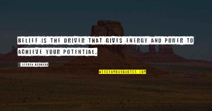Achieve Potential Quotes By Steven Redhead: Belief is the driver that gives energy and Achieve Potential Quotes By Steven Redhead: Belief is the driver that gives energy and