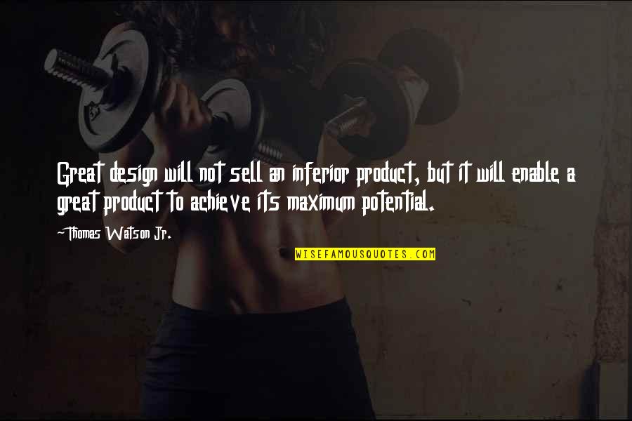 Achieve Potential Quotes By Thomas Watson Jr.: Great design will not sell an inferior product,