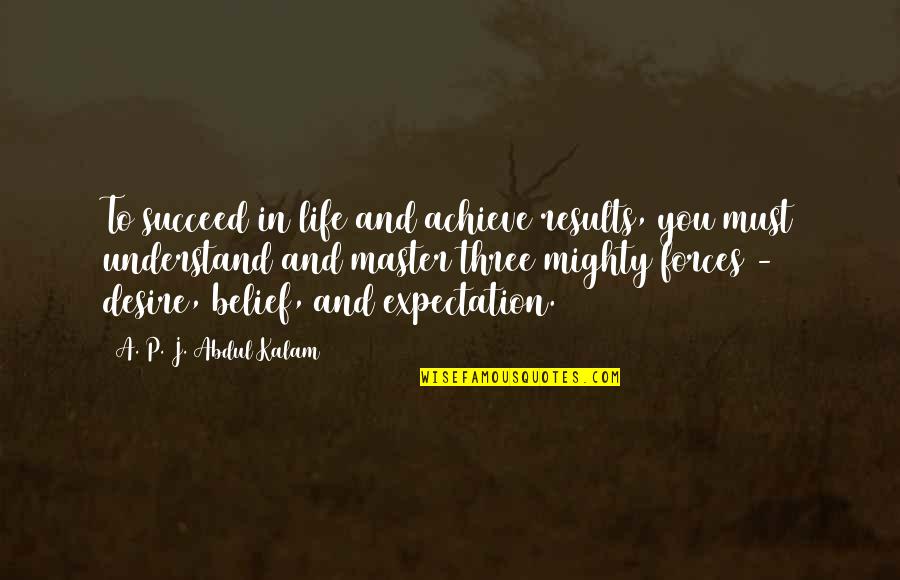 Achieve Results Quotes By A. P. J. Abdul Kalam: To succeed in life and achieve results, you