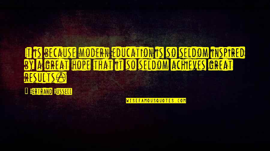 Achieve Results Quotes By Bertrand Russell: It is because modern education is so seldom
