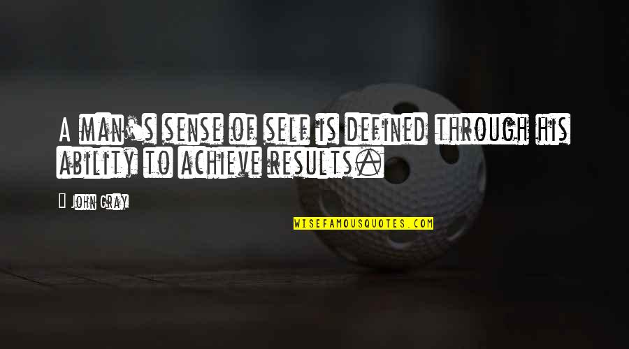 Achieve Results Quotes By John Gray: A man's sense of self is defined through