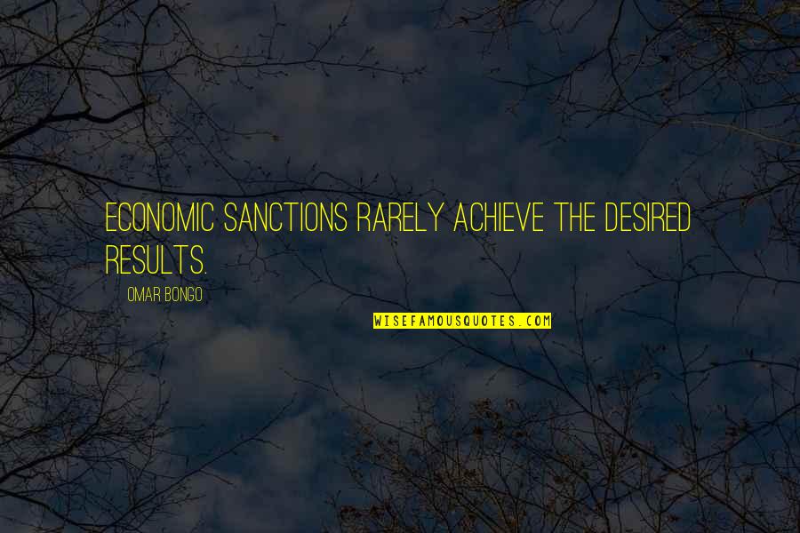 Achieve Results Quotes By Omar Bongo: Economic sanctions rarely achieve the desired results.