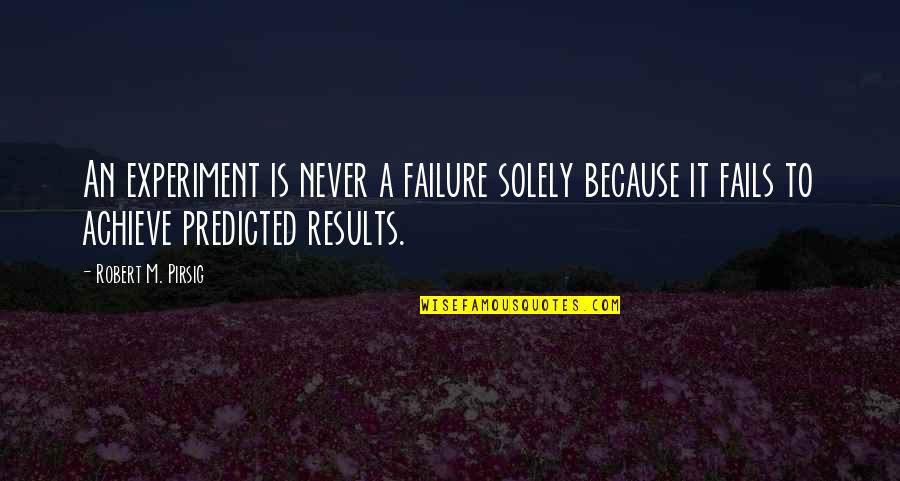 Achieve Results Quotes By Robert M. Pirsig: An experiment is never a failure solely because
