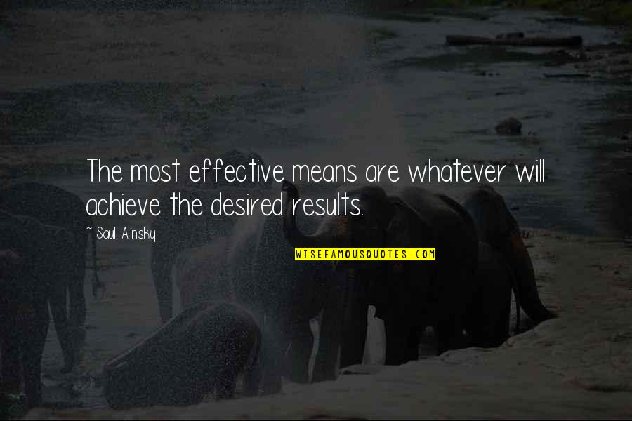 Achieve Results Quotes By Saul Alinsky: The most effective means are whatever will achieve