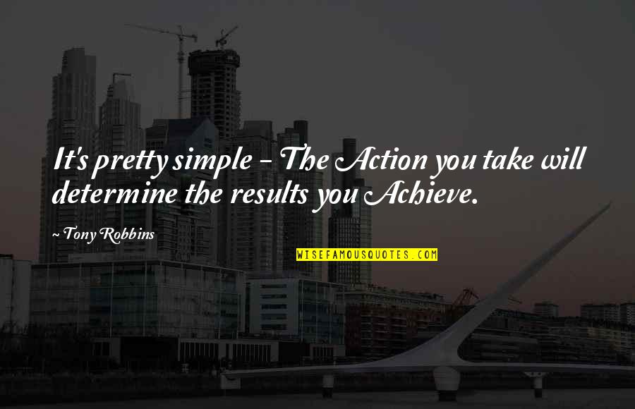 Achieve Results Quotes By Tony Robbins: It's pretty simple - The Action you take
