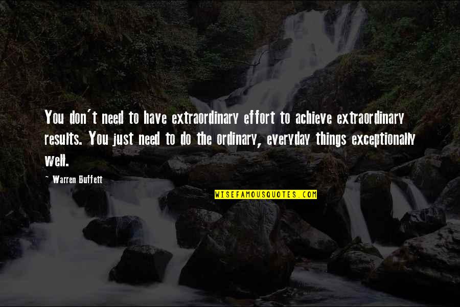 Achieve Results Quotes By Warren Buffett: You don't need to have extraordinary effort to