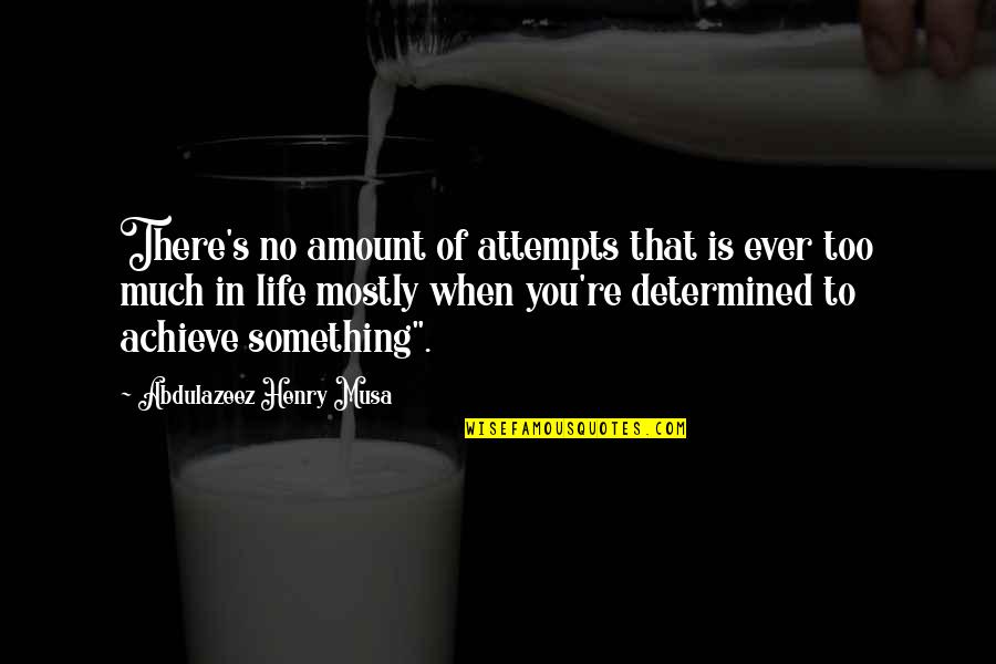 Achieve Something In Life Quotes By Abdulazeez Henry Musa: There's no amount of attempts that is ever