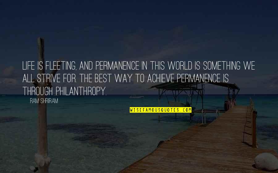 Achieve Something In Life Quotes By Ram Shriram: Life is fleeting, and permanence in this world