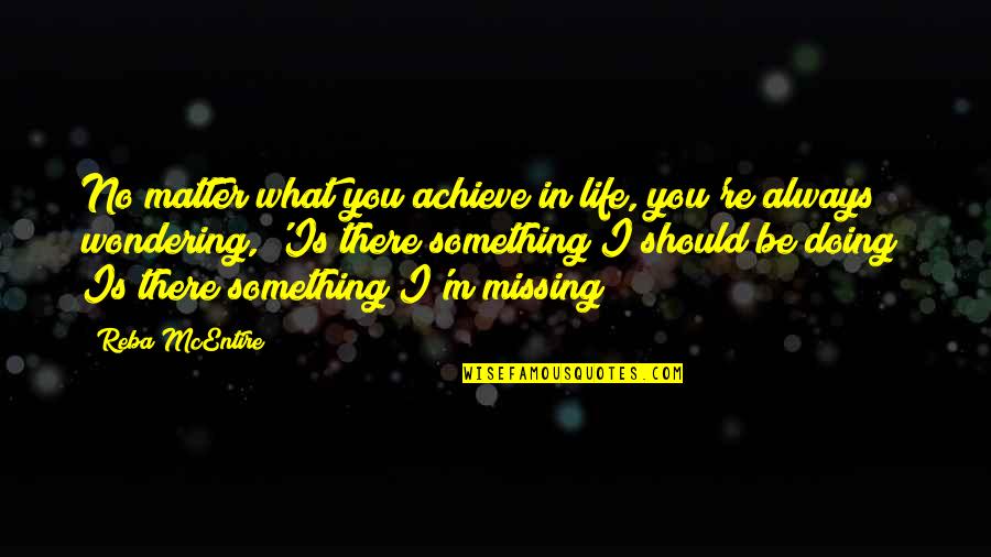Achieve Something In Life Quotes By Reba McEntire: No matter what you achieve in life, you're