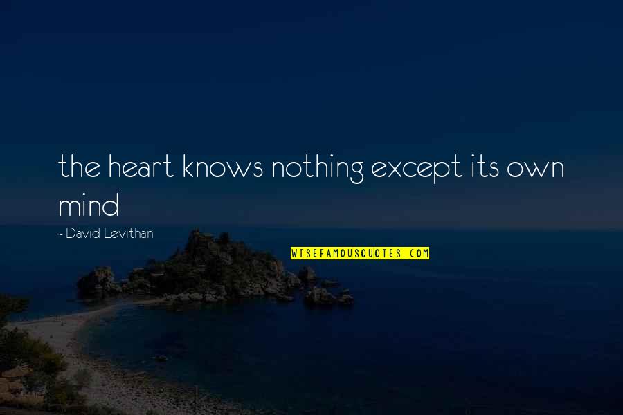 Achieve Success Famous Quotes By David Levithan: the heart knows nothing except its own mind Achieve Success Famous Quotes By David Levithan: the heart knows nothing except its own mind