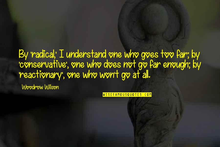 Achieve Success Famous Quotes By Woodrow Wilson: By 'radical,' I understand one who goes too