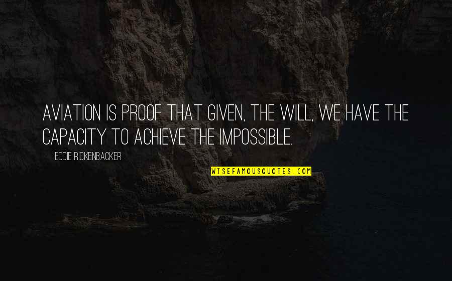 Achieve The Impossible Quotes By Eddie Rickenbacker: Aviation is proof that given, the will, we