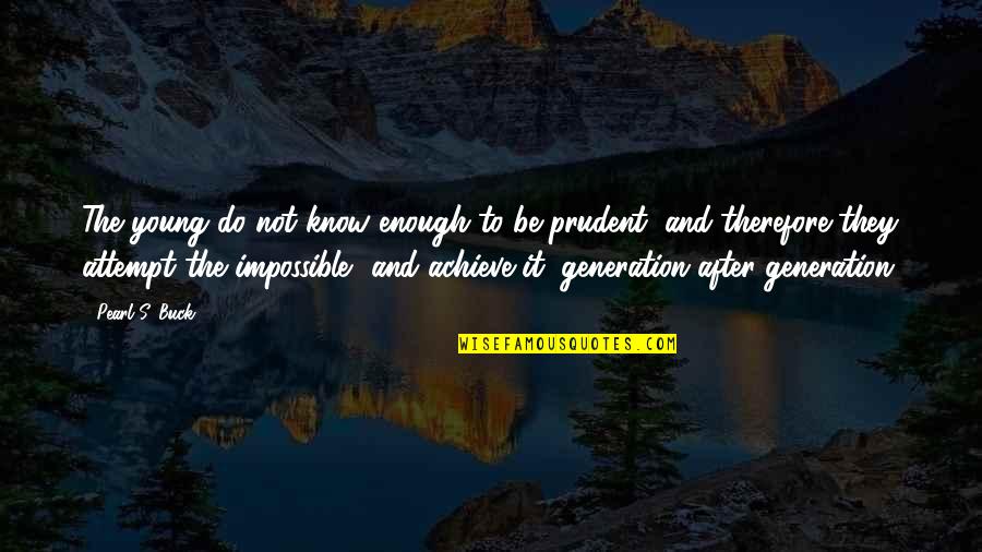 Achieve The Impossible Quotes By Pearl S. Buck: The young do not know enough to be