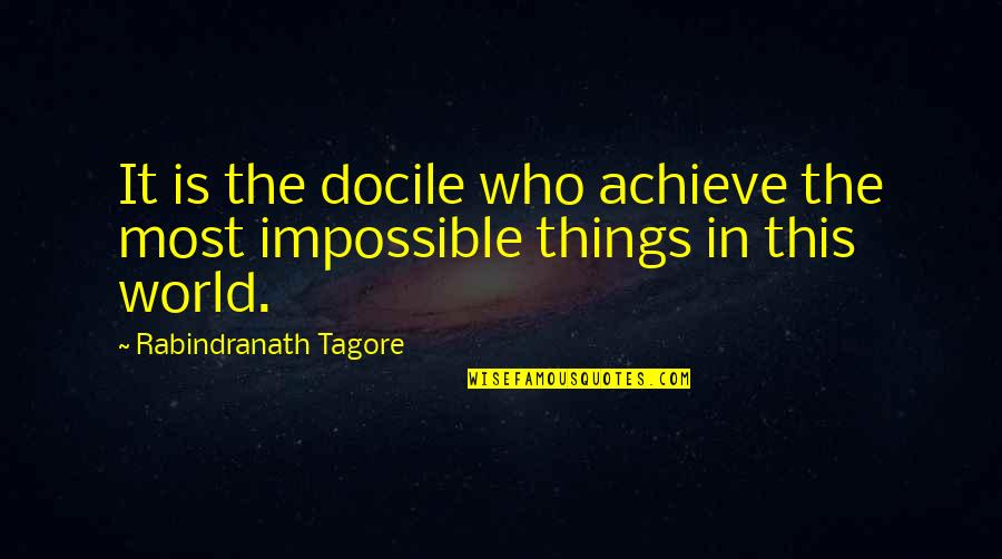 Achieve The Impossible Quotes By Rabindranath Tagore: It is the docile who achieve the most