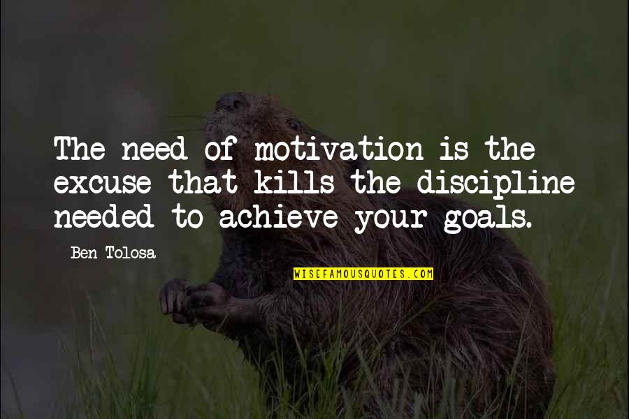 Achieve Your Goals Quotes By Ben Tolosa: The need of motivation is the excuse that