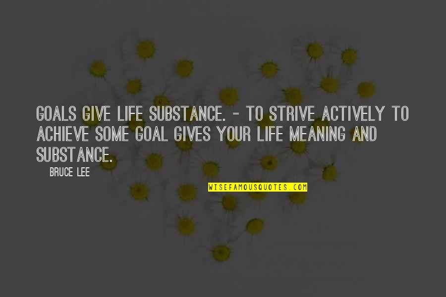 Achieve Your Goals Quotes By Bruce Lee: Goals give life substance. - To strive actively