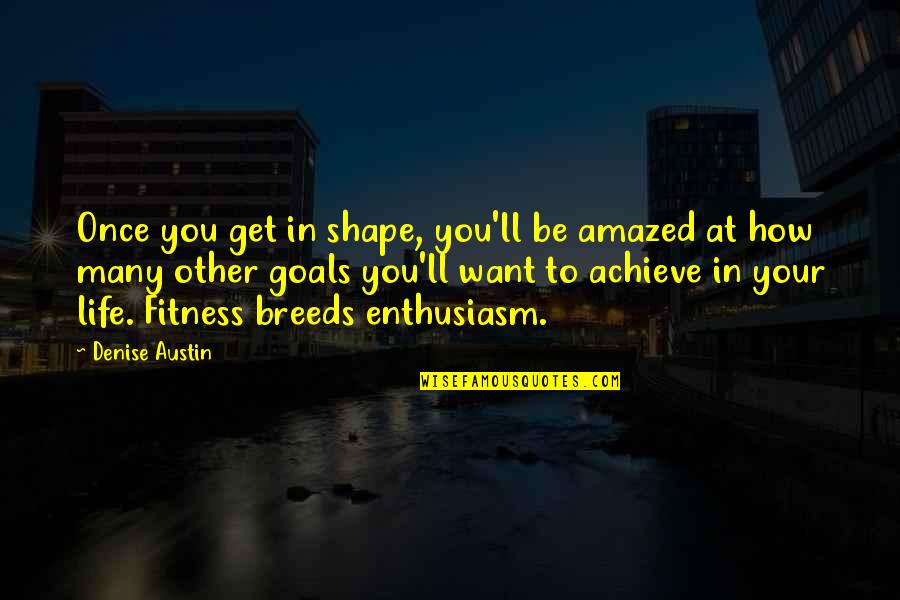 Achieve Your Goals Quotes By Denise Austin: Once you get in shape, you'll be amazed