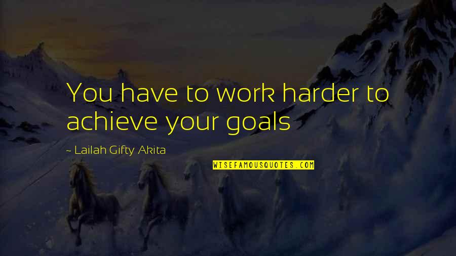 Achieve Your Goals Quotes By Lailah Gifty Akita: You have to work harder to achieve your