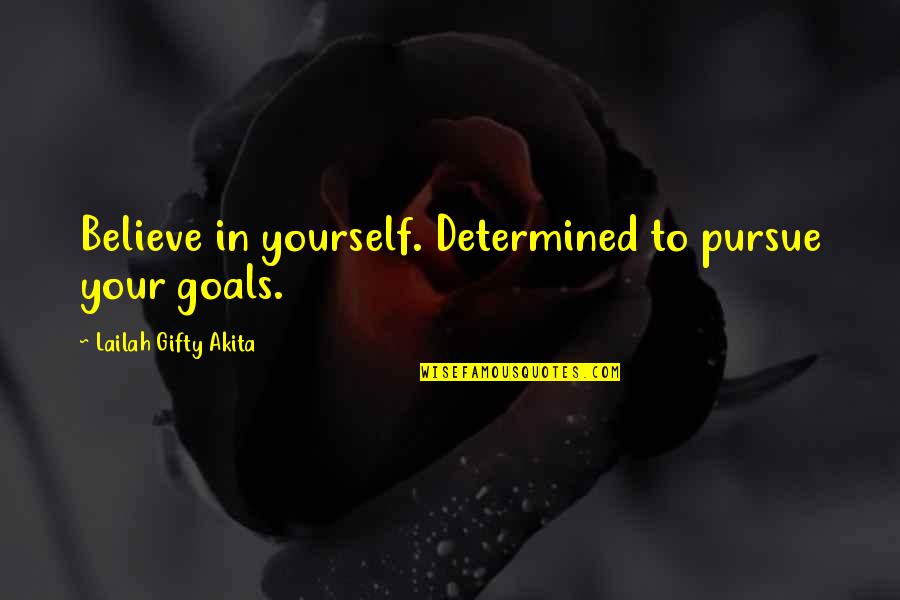 Achieve Your Goals Quotes By Lailah Gifty Akita: Believe in yourself. Determined to pursue your goals.