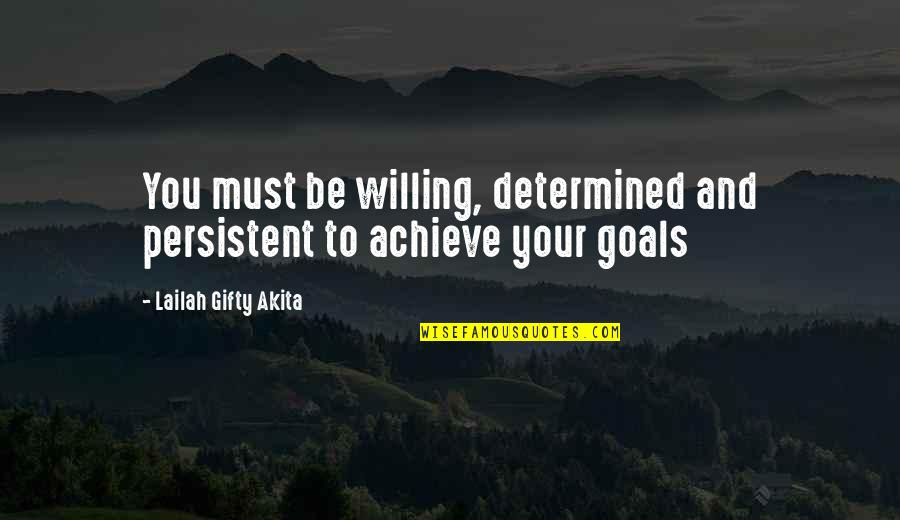 Achieve Your Goals Quotes By Lailah Gifty Akita: You must be willing, determined and persistent to