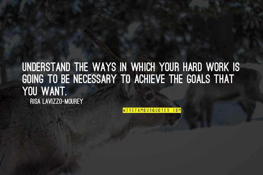 Achieve Your Goals Quotes By Risa Lavizzo-Mourey: Understand the ways in which your hard work