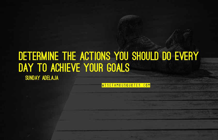 Achieve Your Goals Quotes By Sunday Adelaja: Determine the actions you should do every day