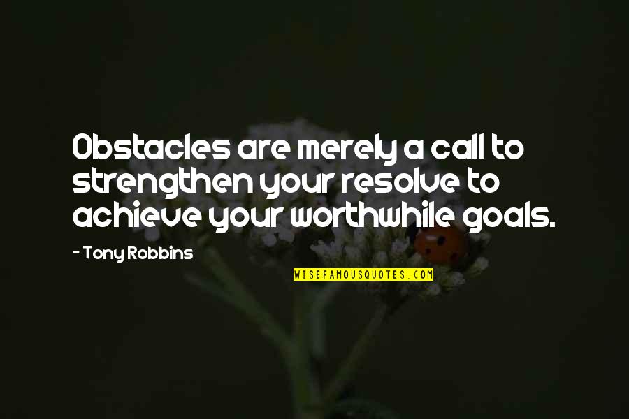 Achieve Your Goals Quotes By Tony Robbins: Obstacles are merely a call to strengthen your