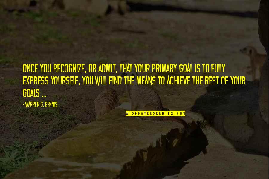 Achieve Your Goals Quotes By Warren G. Bennis: Once you recognize, or admit, that your primary