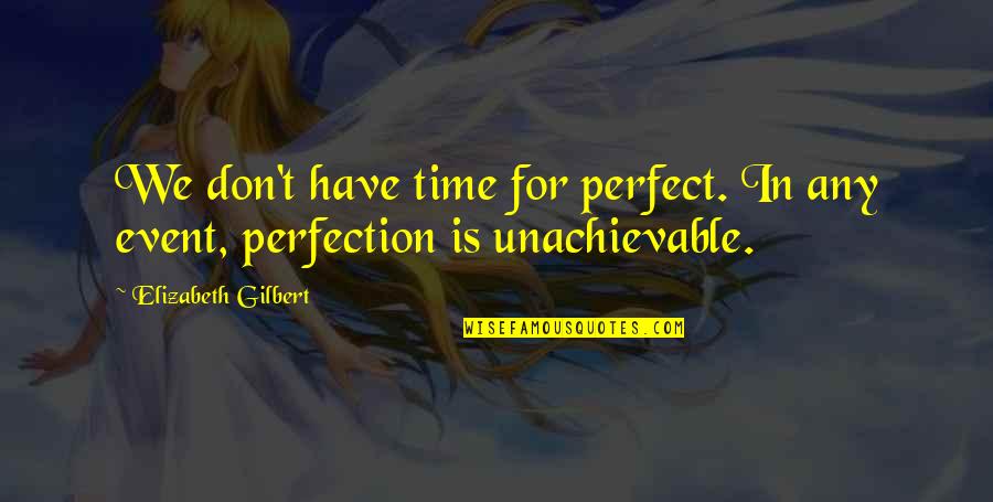 Achieve3 Quotes By Elizabeth Gilbert: We don't have time for perfect. In any Achieve3 Quotes By Elizabeth Gilbert: We don't have time for perfect. In any