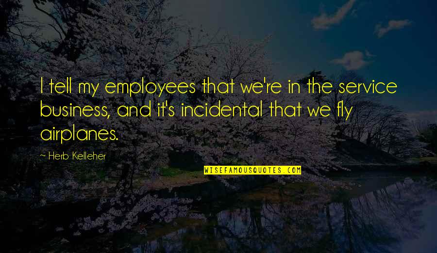 Achieve3 Quotes By Herb Kelleher: I tell my employees that we're in the Achieve3 Quotes By Herb Kelleher: I tell my employees that we're in the