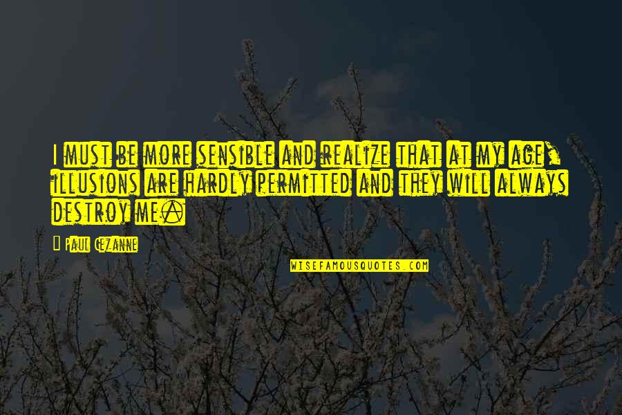Achieve3 Quotes By Paul Cezanne: I must be more sensible and realize that Achieve3 Quotes By Paul Cezanne: I must be more sensible and realize that