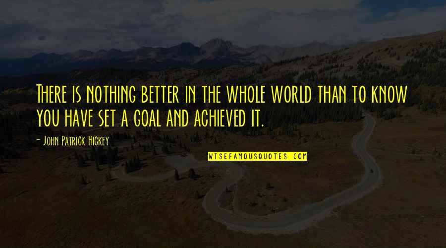 Achieved Goals Quotes By John Patrick Hickey: There is nothing better in the whole world