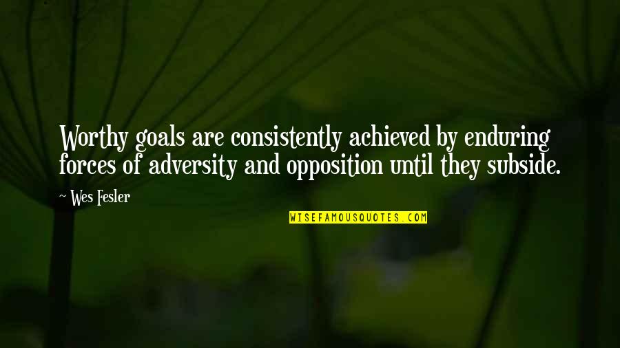 Achieved Goals Quotes By Wes Fesler: Worthy goals are consistently achieved by enduring forces