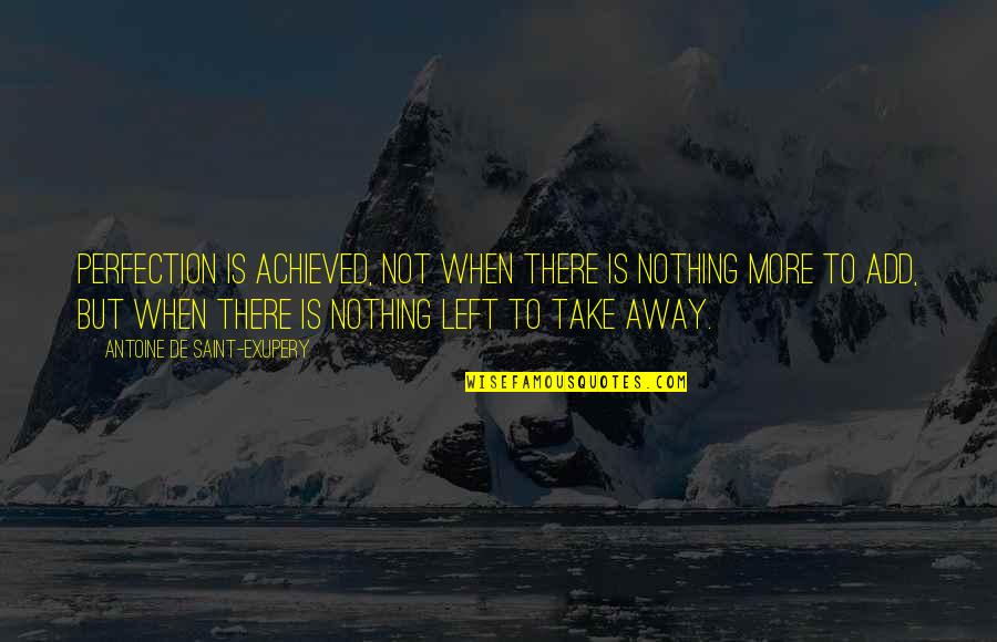 Achieved Nothing Quotes By Antoine De Saint-Exupery: Perfection is achieved, not when there is nothing