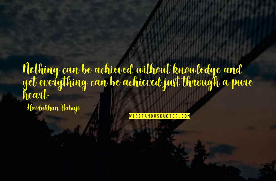 Achieved Nothing Quotes By Haidakhan Babaji: Nothing can be achieved without knowledge and yet
