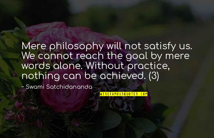 Achieved Nothing Quotes By Swami Satchidananda: Mere philosophy will not satisfy us. We cannot