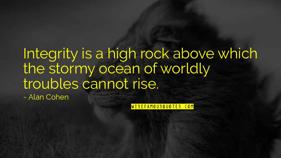 Achieveing Quotes By Alan Cohen: Integrity is a high rock above which the