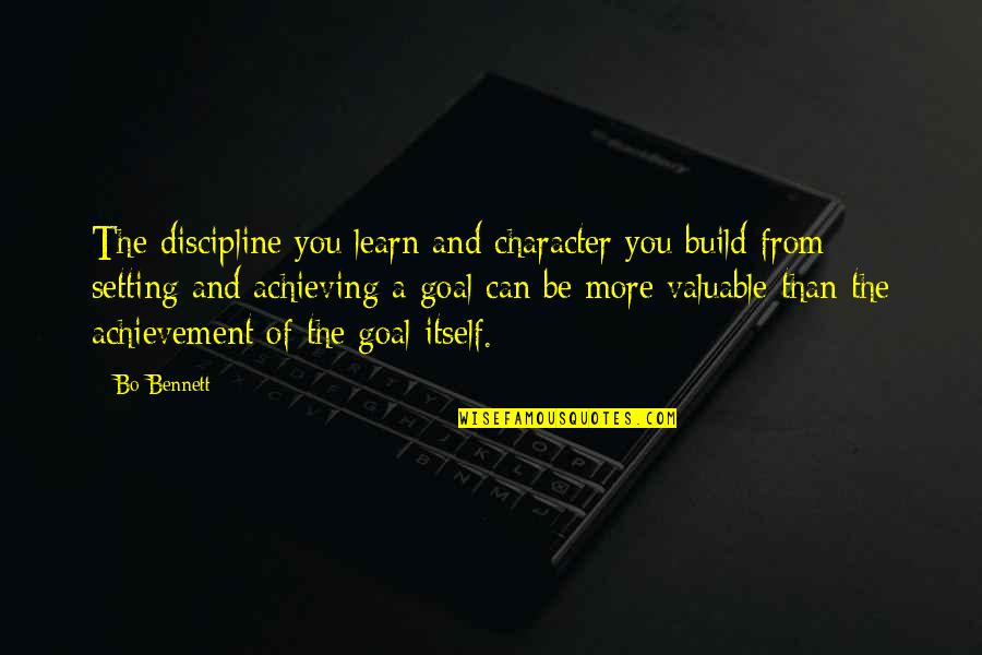 Achievement And Goal Quotes By Bo Bennett: The discipline you learn and character you build