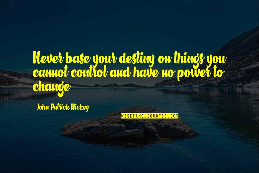 Achievement And Goal Quotes By John Patrick Hickey: Never base your destiny on things you cannot
