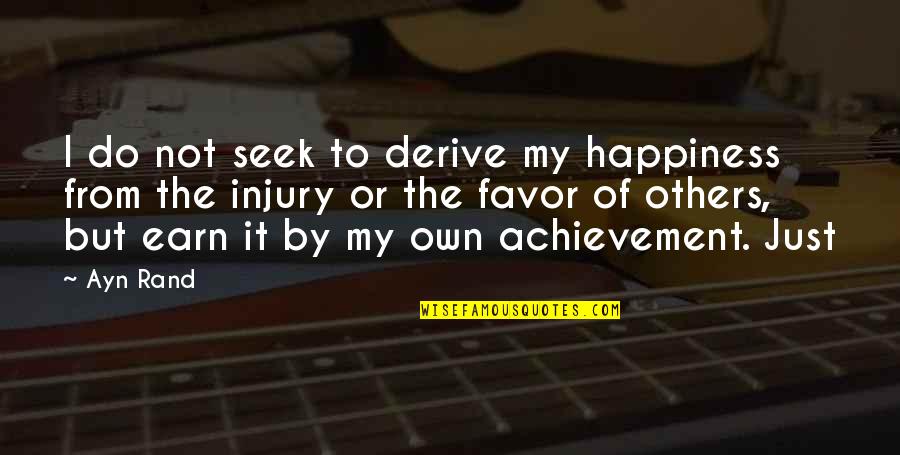 Achievement And Happiness Quotes By Ayn Rand: I do not seek to derive my happiness