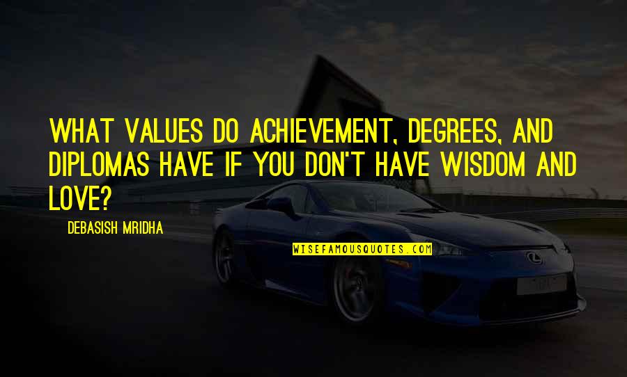 Achievement And Happiness Quotes By Debasish Mridha: What values do achievement, degrees, and diplomas have