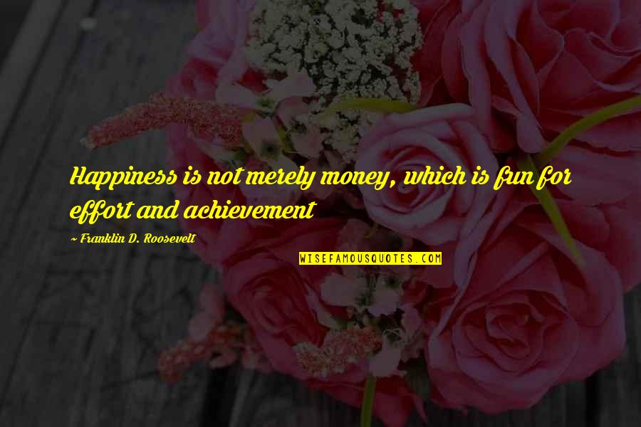 Achievement And Happiness Quotes By Franklin D. Roosevelt: Happiness is not merely money, which is fun