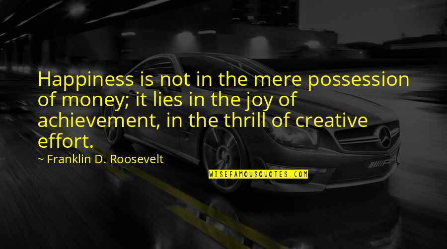 Achievement And Happiness Quotes By Franklin D. Roosevelt: Happiness is not in the mere possession of