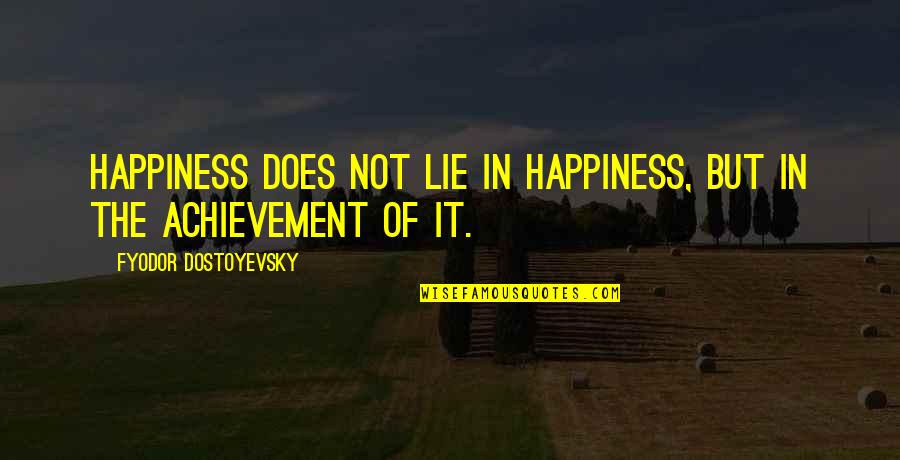 Achievement And Happiness Quotes By Fyodor Dostoyevsky: Happiness does not lie in happiness, but in