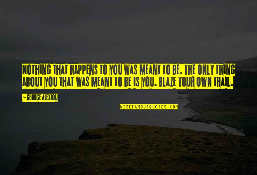 Achievement And Happiness Quotes By George Alexiou: Nothing that happens to you was meant to