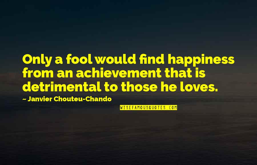 Achievement And Happiness Quotes By Janvier Chouteu-Chando: Only a fool would find happiness from an