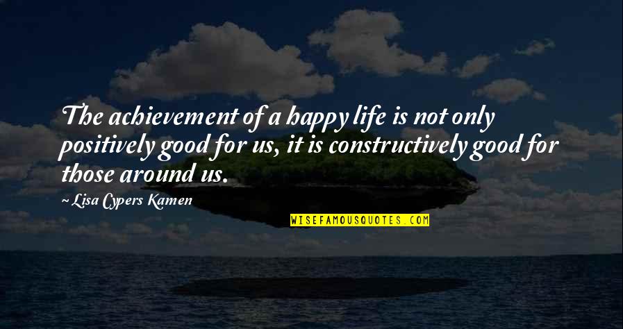 Achievement And Happiness Quotes By Lisa Cypers Kamen: The achievement of a happy life is not