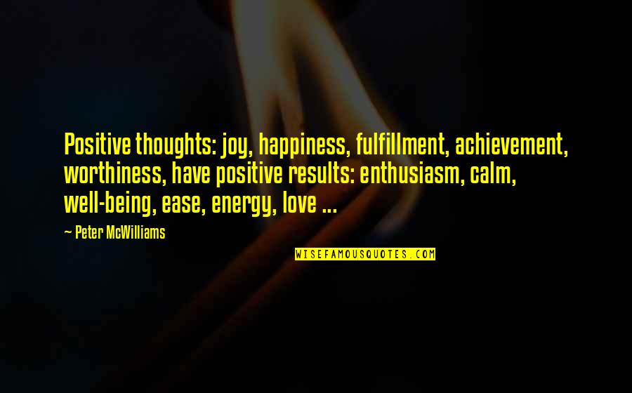 Achievement And Happiness Quotes By Peter McWilliams: Positive thoughts: joy, happiness, fulfillment, achievement, worthiness, have