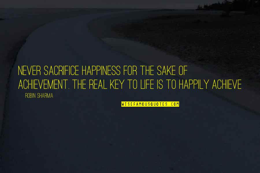 Achievement And Happiness Quotes By Robin Sharma: Never sacrifice happiness for the sake of achievement.